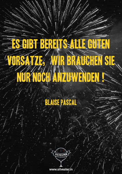  Inspiration zu Silvester von Blaise Pascal: "Es gibt bereits alle guten Vorsätze, wir brauchen sie nur noch anzuwenden!" 