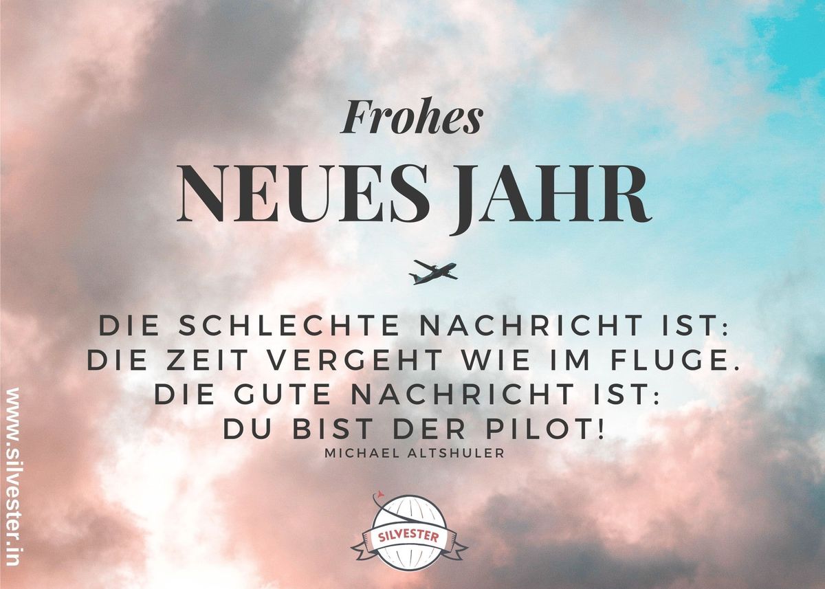 Frohes, neues Jahr! "Die schlechte Nachricht ist: Die Zeit vergeht wie im Fluge. Die gute Nachricht ist: Du bist der Pilot!" von Michael Altshuler. Sende diese Silvester-Wünsche an besondere Menschen in deinem Leben per WhatsApp oder E-mail.