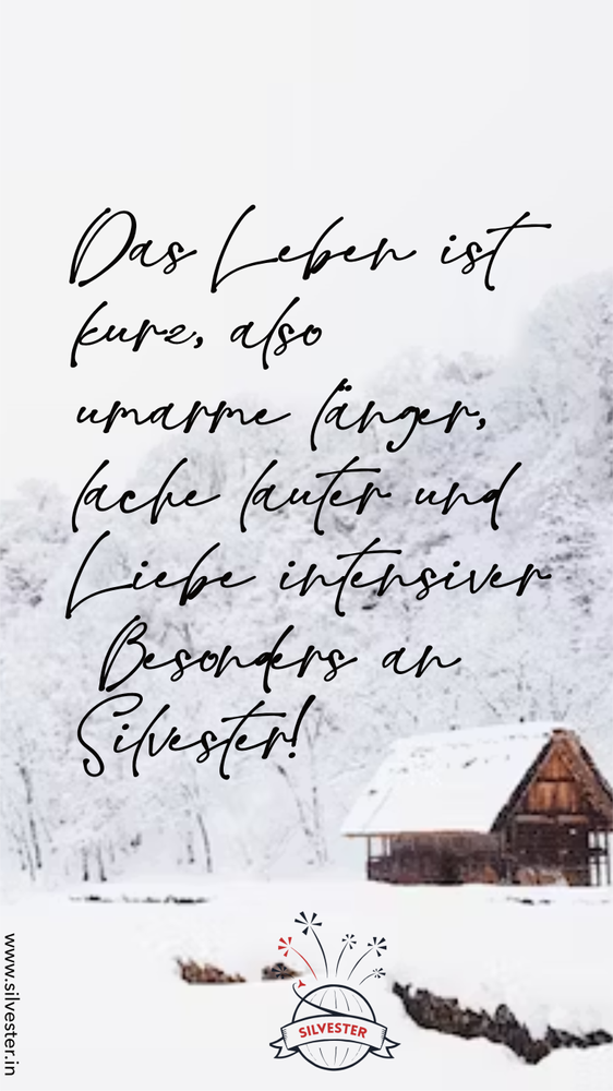 Das Leben ist kurz, also umarme länger, lache lauter und liebe intensiver. Besonders an Silvester!