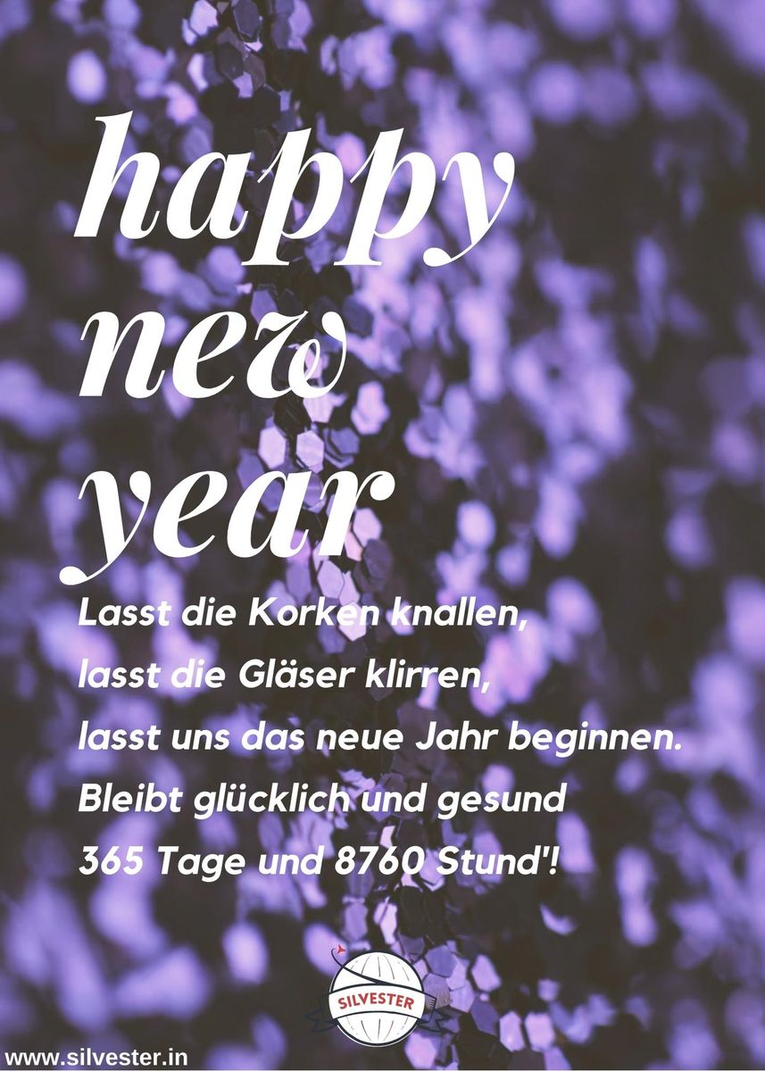 "Lasst die Korken knallen, lasst die Gläser klirren, lasst uns das neue Jahr beginnen! Bleibt glücklich und gesund 365 Tage und 8760 Stund'.