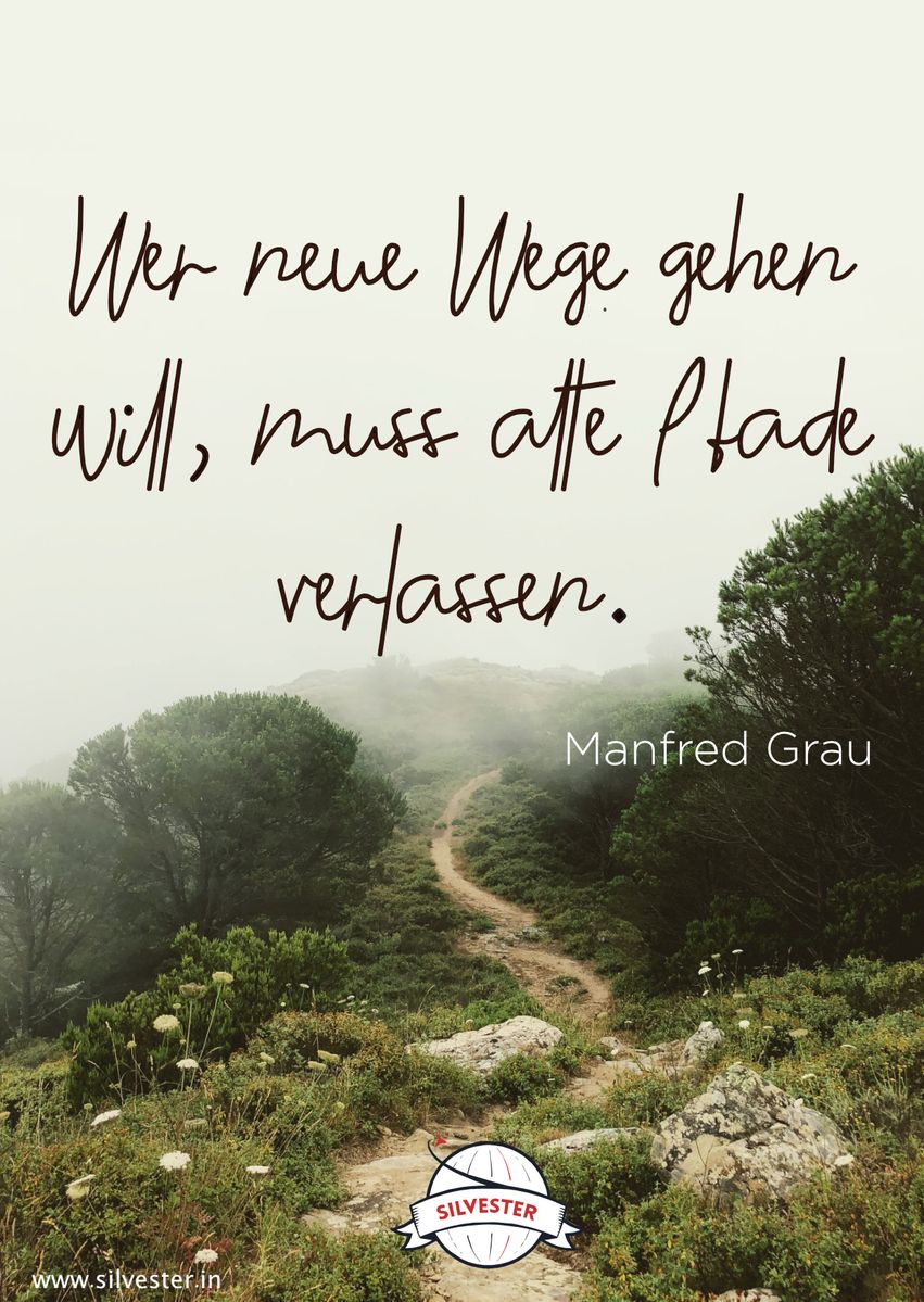 Manfred Grau sagte: "Wer neue Wege gehen will, muss alte Pfade verlassen." und entlässt euch damit ins neue Jahr!