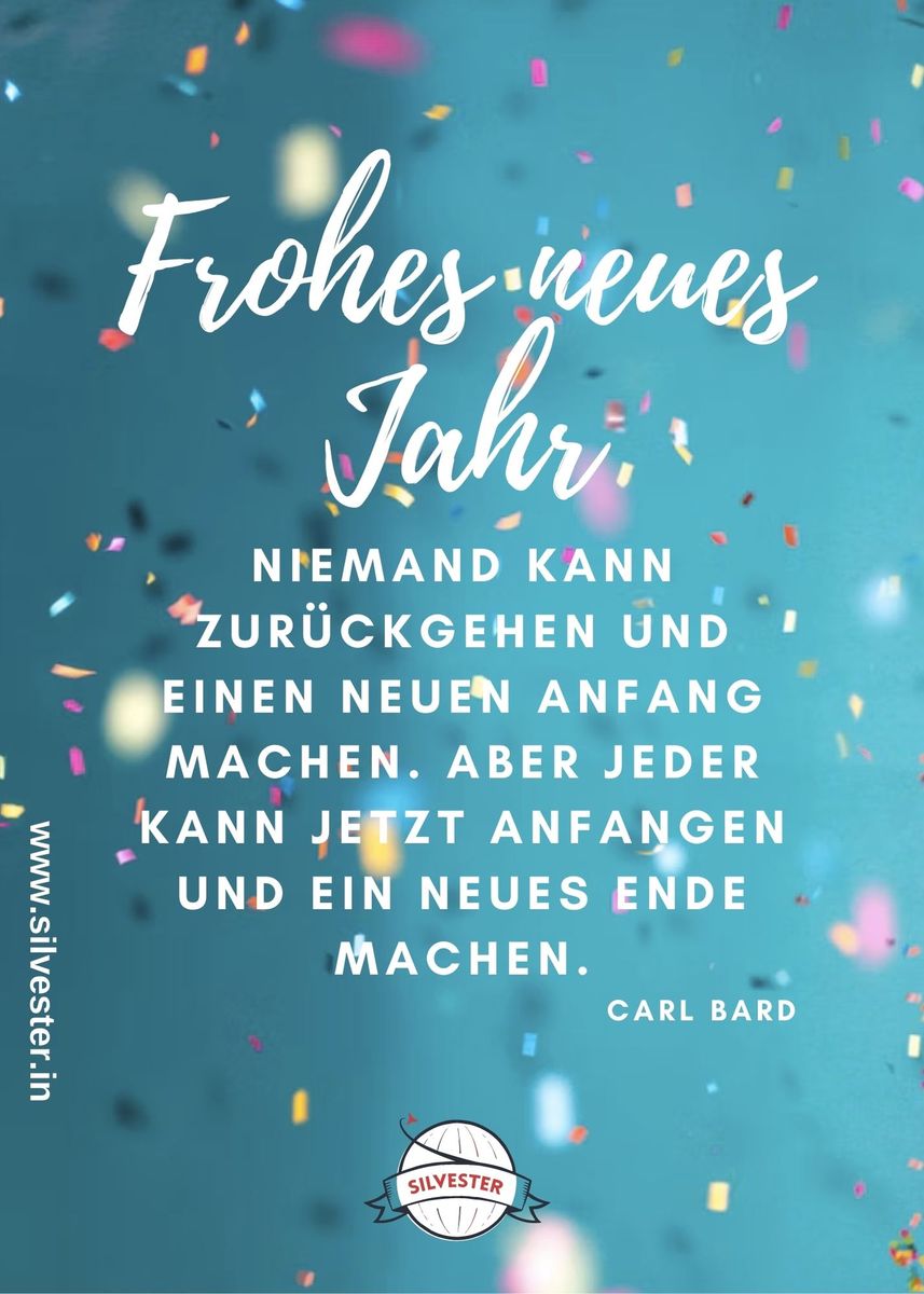 "Niemand kann zurückgehen und einen neuen Anfang machen. Aber jeder kann jetzt anfangen und ein neues Ende machen.". Sende dieses Zitat von Carl Bard als Silvestergruß an deine Freunde und Verwandte.