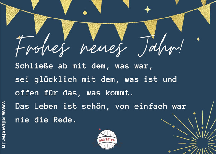  "Schließe ab mit dem, was war, sei glücklich mit dem, was ist und offen für das, was kommt. Das Leben st schön, von einfach war nie die Rede." - sende diese Silvester-Grüße an deine Liebsten per WhatsApp oder E-Mail und feiere so den Jahreswechsel. 