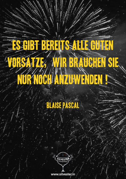 Inspiration zu Silvester von Blaise Pascal: "Es gibt bereits alle guten Vorsätze, wir brauchen sie nur noch anzuwenden!"