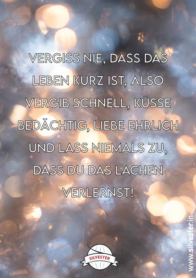 "Vergiss nie, dass das Leben kurz ist, also vergib schnell, küsse bedächtig, liebe ehrlich und lass niemals zu, dass du das Lachen verlernst." - sende deinen Liebsten diese Silvestergrüße per WhatsApp oder E-Mail.