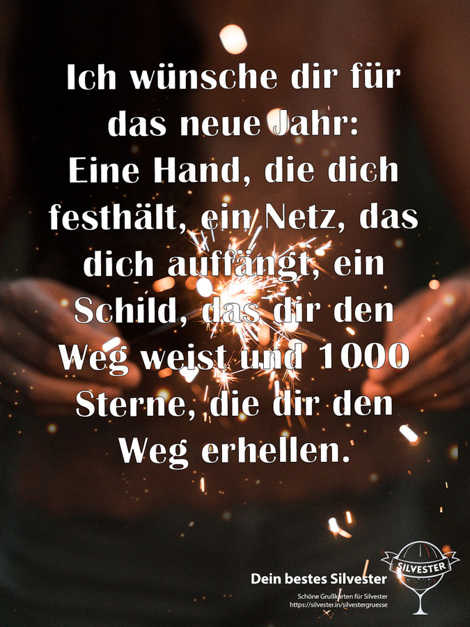  Ich wünsche dir für das neue Jahr: Eine Hand, die dich festhält, ein Netz, das dich auffängt, ein Schild, das dir den Weg weist und 1000 Sterne, die dir den Weg erhellen. 