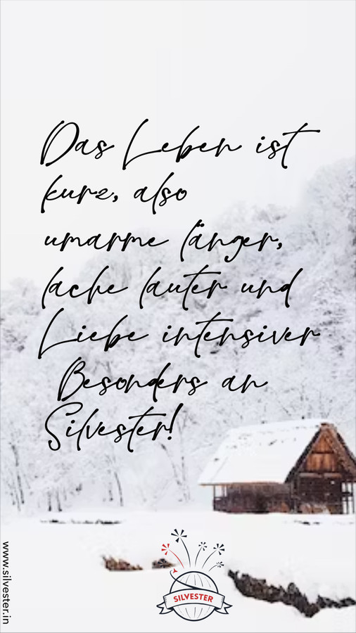 Das Leben ist kurz, also umarme länger, lache lauter und liebe intensiver. Besonders an Silvester!