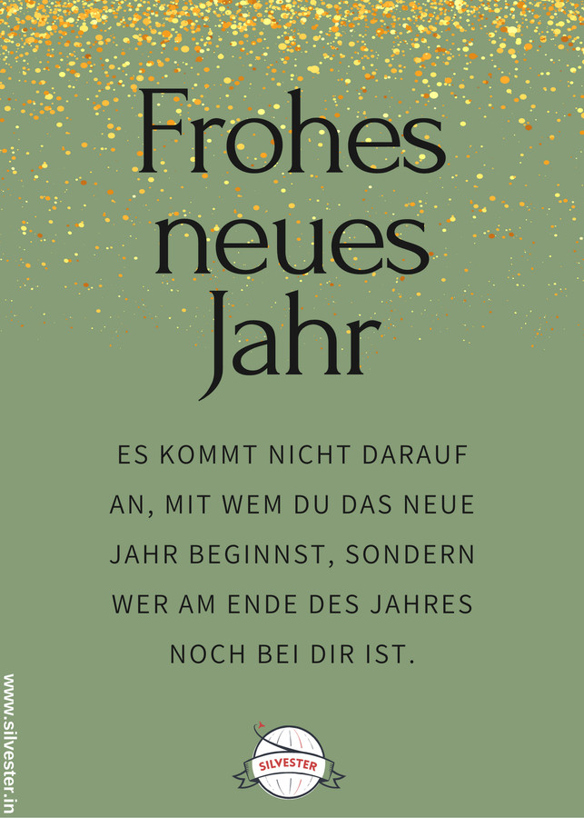  Sende deinen Liebsten diese Silvestergrüße per WhatsApp oder E-Mail und wünsche ihnen ein frohes neues Jahr und einen guten Rutsch: "Es kommt nicht darauf an, mit wem du das neue Jahr beginnst, sondern wer am Ende des Jahres noch bei dir ist.". 