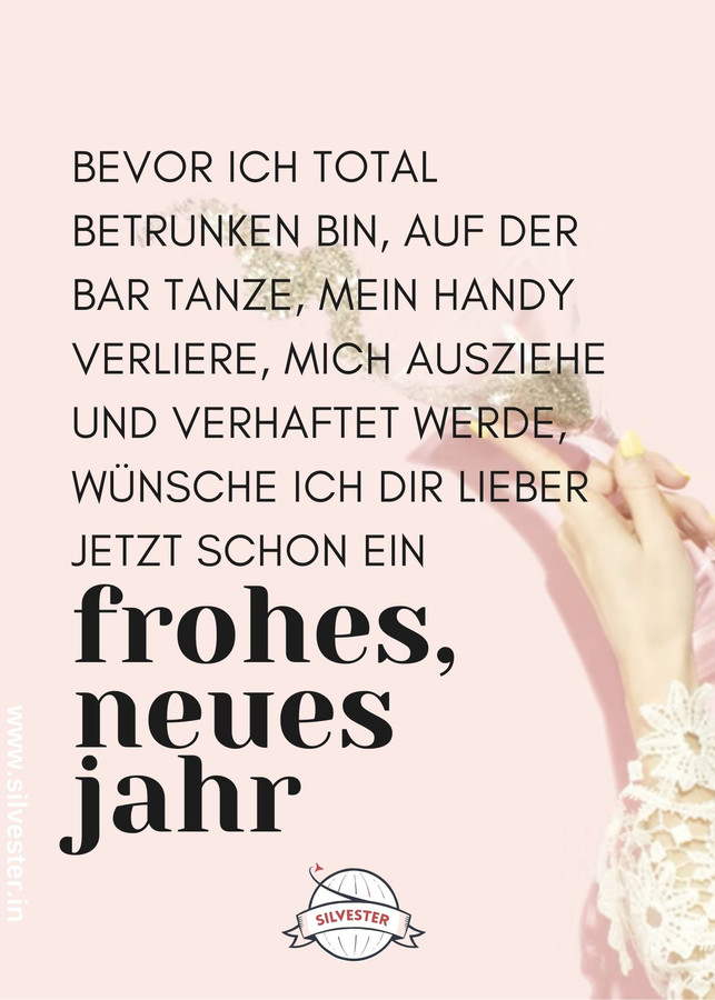 Sende deinen Freunden lieber schon vorher diesen witzigen Silvester-Gruß per E-Mail oder WhatsApp: "Bevor ich total betrunken bin, auf der bar tanze, mein handy verliere, mich ausziehe und verhaftet werde, wünsche ich dir lieber jetzt schon ein frohes, neues Jahr!"