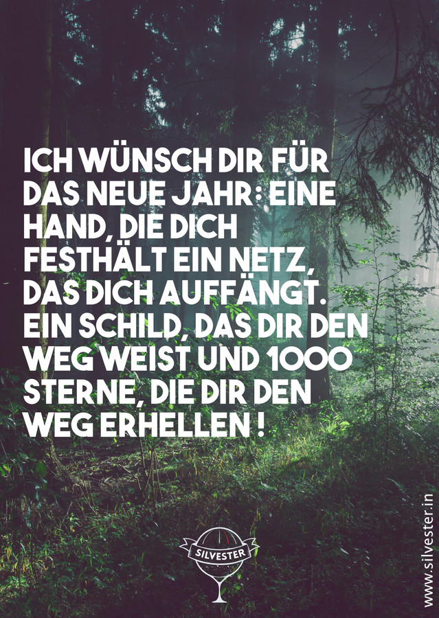  "Ich wünsch dir für das neue Jahr: eine Hand, die dich festhält. Ein Netz, das dich auffängt. Ein Schild, das dir den Weg weist und 1000 Sterne, die dir den Weg erhellen!" - Silvestergrüße, um das neue Jahr einzuläuten. 