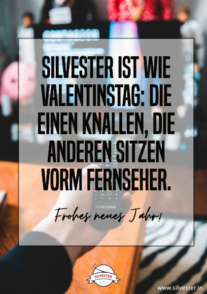  "Silvester ist wie Valentinstag: die einen knallen, die anderen sitzen vorm Fernseher." - sende deinen Liebste mit diesem witzigen Spruch ein frohes neues Jahr per E-Mail oder WhatsApp. 