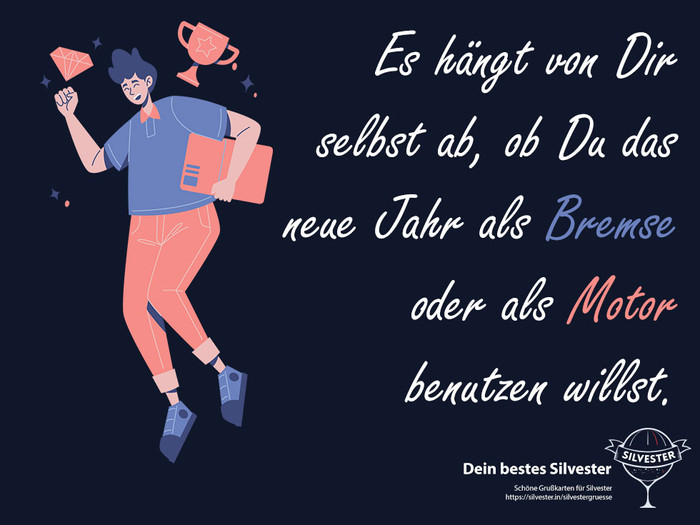  Es hängt von Dir selbst ab, ob Du das neue Jahr als Bremse oder als Motor benutzen willst. 