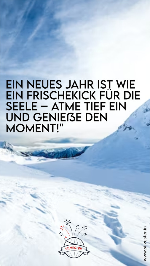 Ein neues Jahr ist wie ein Frischekick für die Seele - Atme tief und genieße den Moment!