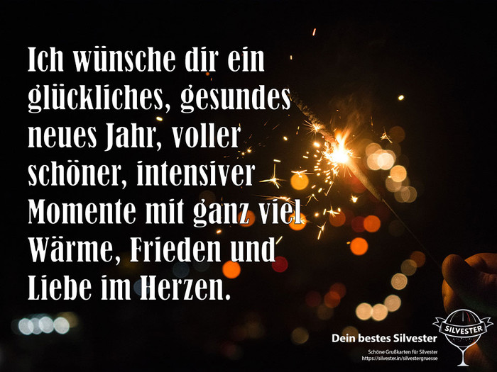  Ich wünsche dir ein glückliches, gesundes neues Jahr, voller schöner, intensiver Momente mit ganz viel Wärme, Frieden und Liebe im Herzen. 